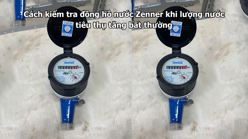 Cách kiểm tra đồng hồ nước Zenner khi lượng nước tiêu thụ tăng bất thường