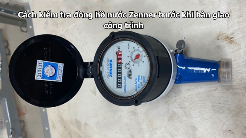 Cách kiểm tra đồng hồ nước Zenner trước khi bàn giao công trình