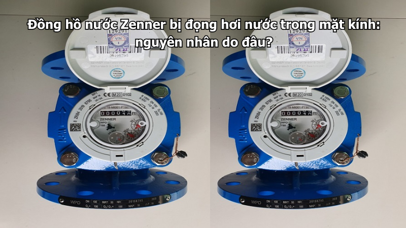 Đồng hồ nước Zenner bị đọng hơi nước trong mặt kính: nguyên nhân do đâu?