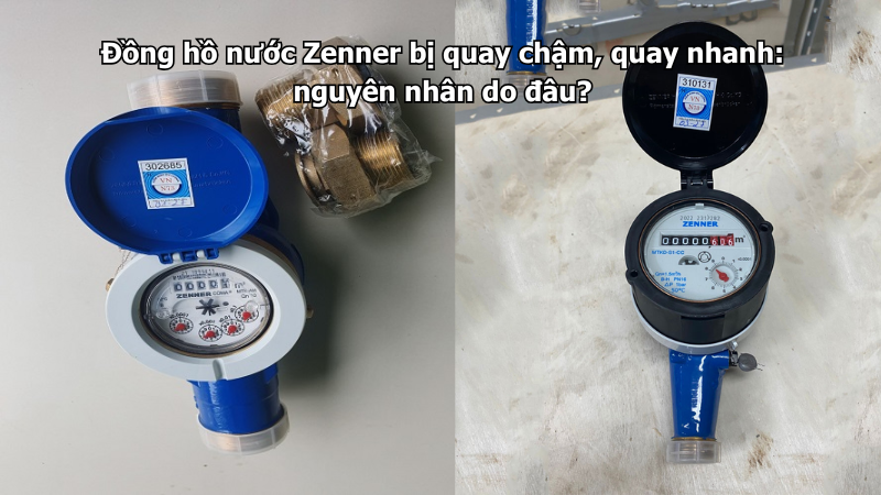 Đồng hồ nước Zenner bị quay chậm, quay nhanh: nguyên nhân do đâu?