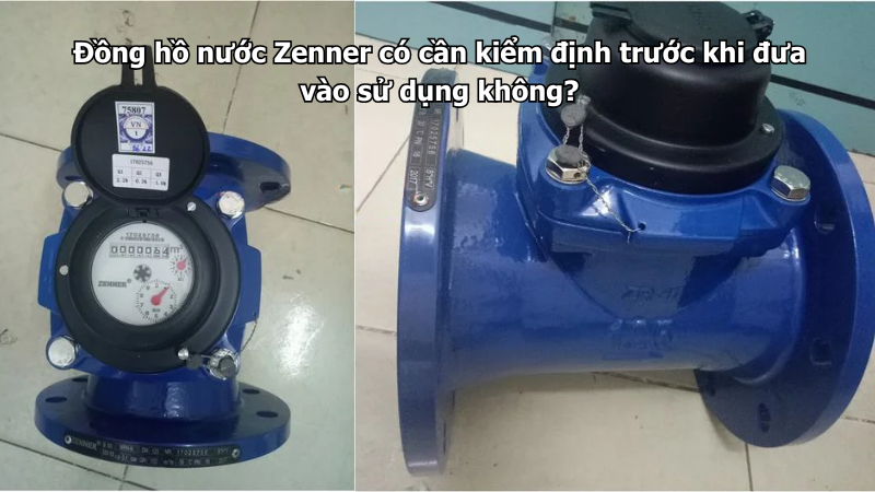 Đồng hồ nước Zenner có cần kiểm định trước khi đưa vào sử dụng không?