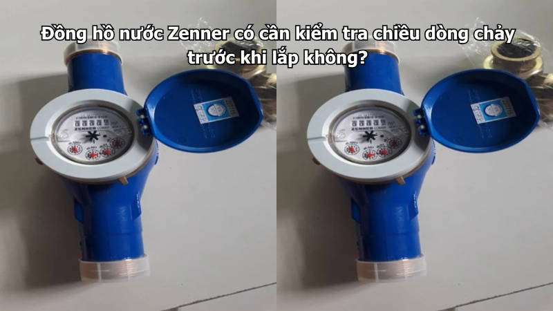 Đồng hồ nước Zenner có cần kiểm tra chiều dòng chảy trước khi lắp không?