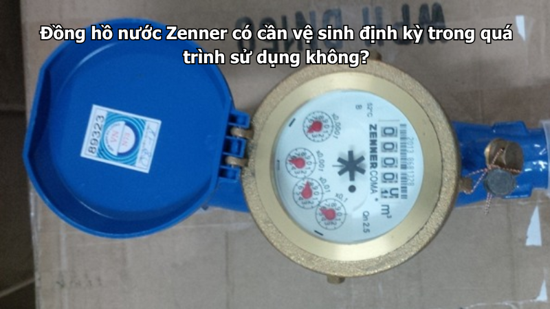 Đồng hồ nước Zenner có cần vệ sinh định kỳ trong quá trình sử dụng không?