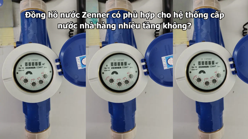 Đồng hồ nước Zenner có phù hợp cho hệ thống cấp nước nhà hàng nhiều tầng không?