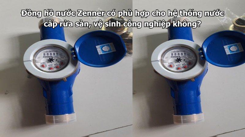Đồng hồ nước Zenner có phù hợp cho hệ thống nước cấp rửa sàn, vệ sinh công nghiệp không?