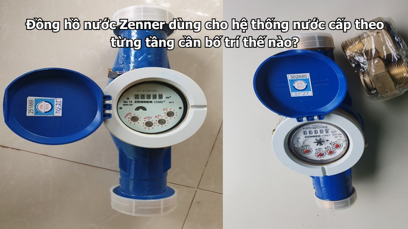 Đồng hồ nước Zenner dùng cho hệ thống nước cấp theo từng tầng cần bố trí thế nào?