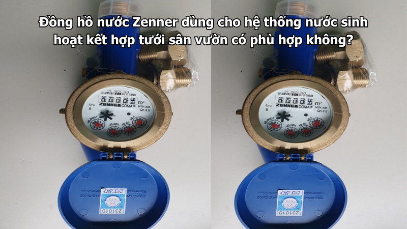 Đồng hồ nước Zenner dùng cho hệ thống nước sinh hoạt kết hợp tưới sân vườn có phù hợp không?