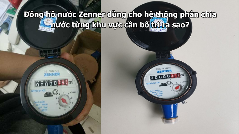Đồng hồ nước Zenner dùng cho hệ thống phân chia nước từng khu vực cần bố trí ra sao?