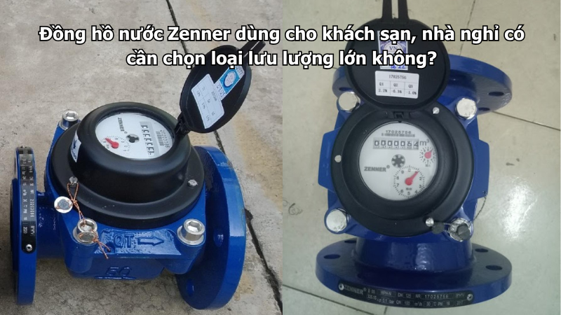 Đồng hồ nước Zenner dùng cho khách sạn, nhà nghỉ có cần chọn loại lưu lượng lớn không?