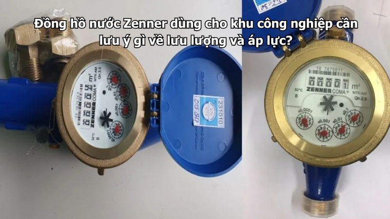 Đồng hồ nước Zenner dùng cho khu công nghiệp cần lưu ý gì về lưu lượng và áp lực?