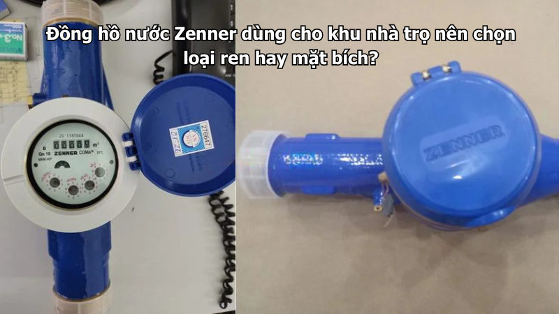 Đồng hồ nước Zenner dùng cho khu nhà trọ nên chọn loại ren hay mặt bích?