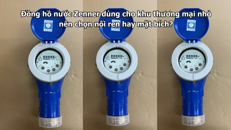 Đồng hồ nước Zenner dùng cho khu thương mại nhỏ nên chọn nối ren hay mặt bích?