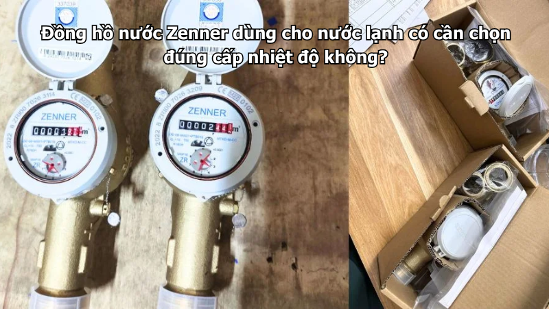 Đồng hồ nước Zenner dùng cho nước lạnh có cần chọn đúng cấp nhiệt độ không?