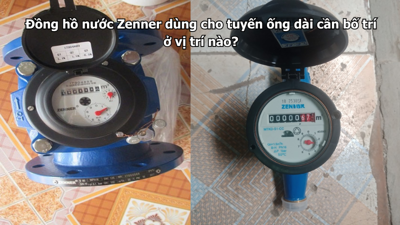 Đồng hồ nước Zenner dùng cho tuyến ống dài cần bố trí ở vị trí nào?