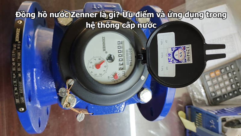 Đồng hồ nước Zenner là gì? Ưu điểm và ứng dụng trong hệ thống cấp nước
