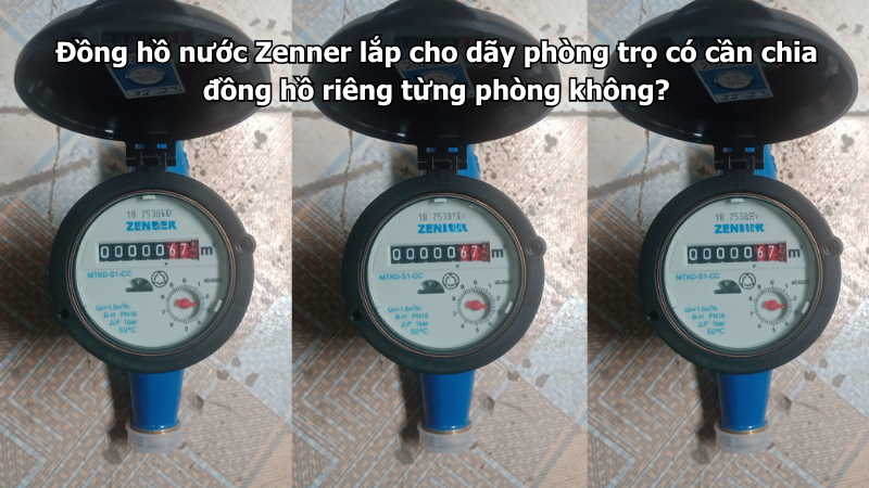 Đồng hồ nước Zenner lắp cho dãy phòng trọ có cần chia đồng hồ riêng từng phòng không?