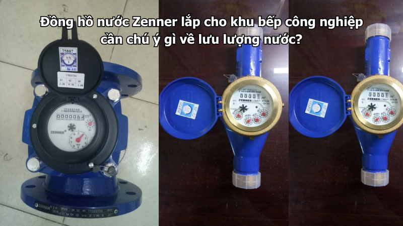 Đồng hồ nước Zenner lắp cho khu bếp công nghiệp cần chú ý gì về lưu lượng nước?