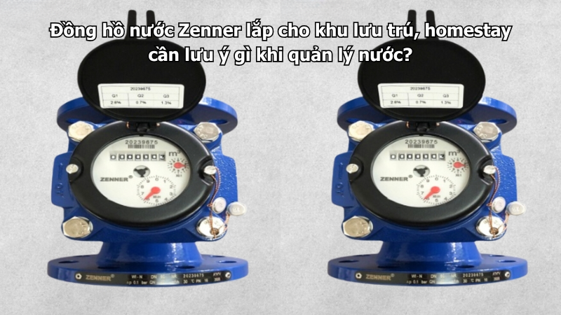 Đồng hồ nước Zenner lắp cho khu lưu trú, homestay cần lưu ý gì khi quản lý nước?