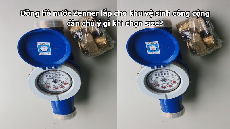 Đồng hồ nước Zenner lắp cho khu vệ sinh công cộng cần chú ý gì khi chọn size?