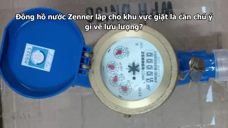 Đồng hồ nước Zenner lắp cho khu vực giặt là cần chú ý gì về lưu lượng?
