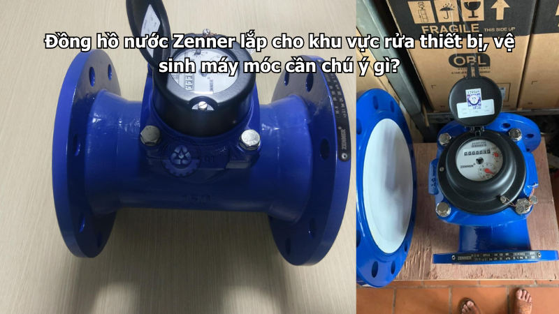 Đồng hồ nước Zenner lắp cho khu vực rửa thiết bị, vệ sinh máy móc cần chú ý gì?