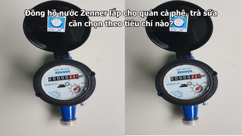Đồng hồ nước Zenner lắp cho quán cà phê, trà sữa cần chọn theo tiêu chí nào?