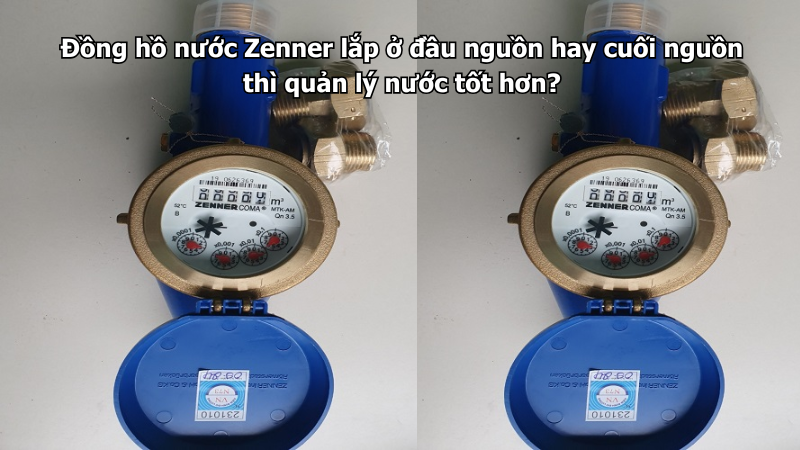 Đồng hồ nước Zenner lắp ở đầu nguồn hay cuối nguồn thì quản lý nước tốt hơn?