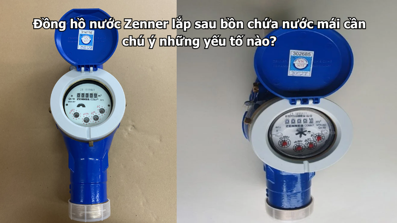 Đồng hồ nước Zenner lắp sau bồn chứa nước mái cần chú ý những yếu tố nào?