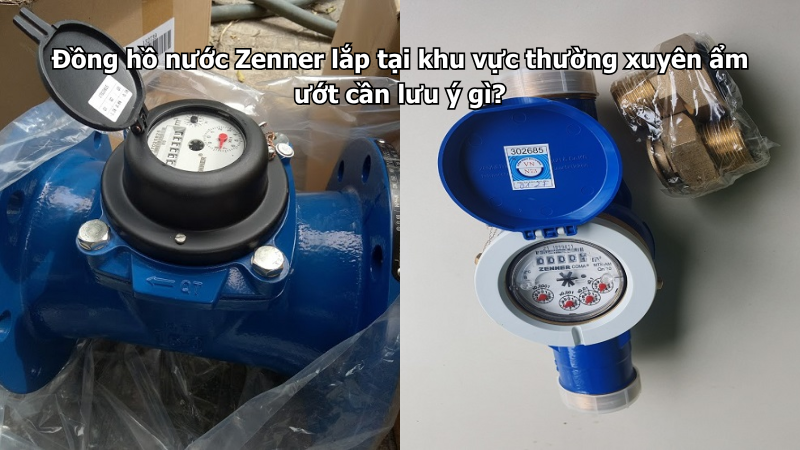 Đồng hồ nước Zenner lắp tại khu vực thường xuyên ẩm ướt cần lưu ý gì?