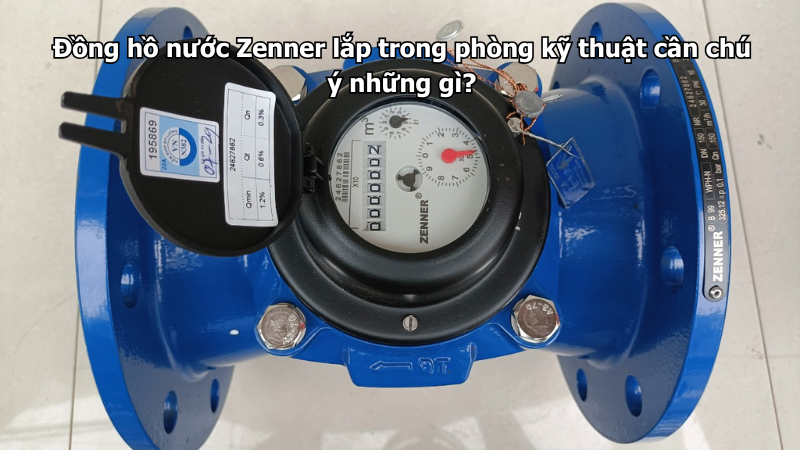 Đồng hồ nước Zenner lắp trong phòng kỹ thuật cần chú ý những gì?