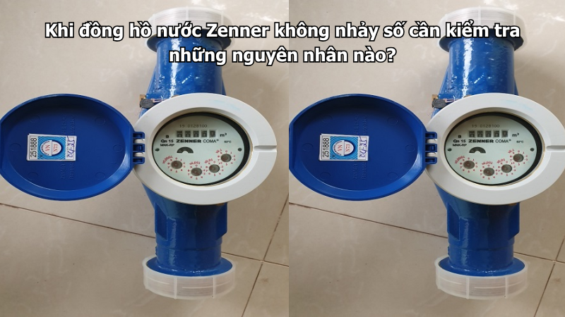 Khi đồng hồ nước Zenner không nhảy số cần kiểm tra những nguyên nhân nào?