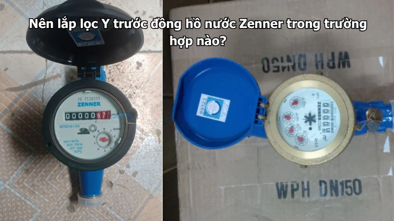 Nên lắp lọc Y trước đồng hồ nước Zenner trong trường hợp nào?