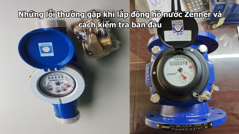Những lỗi thường gặp khi lắp đồng hồ nước Zenner và cách kiểm tra ban đầu