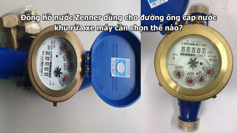 Đồng hồ nước Zenner dùng cho đường ống cấp nước khu rửa xe máy cần chọn thế nào?