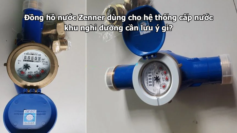 Đồng hồ nước Zenner dùng cho hệ thống cấp nước khu nghỉ dưỡng cần lưu ý gì?