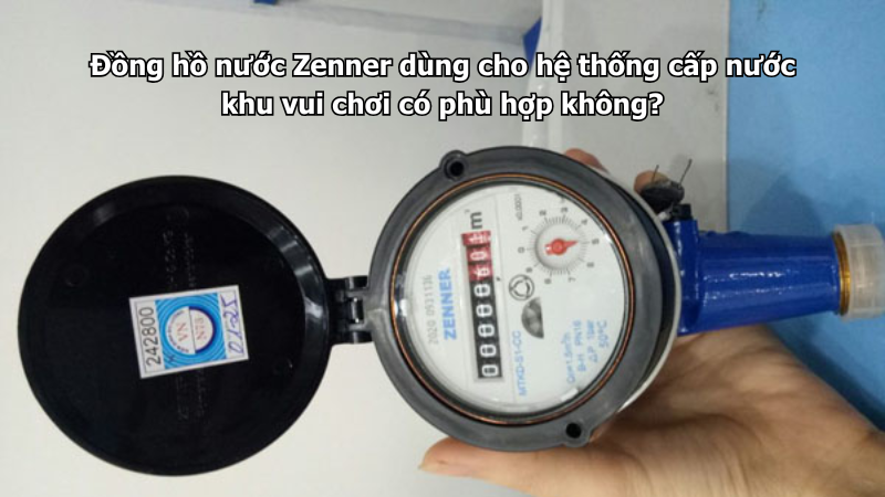 Đồng hồ nước Zenner dùng cho hệ thống cấp nước khu vui chơi có phù hợp không?