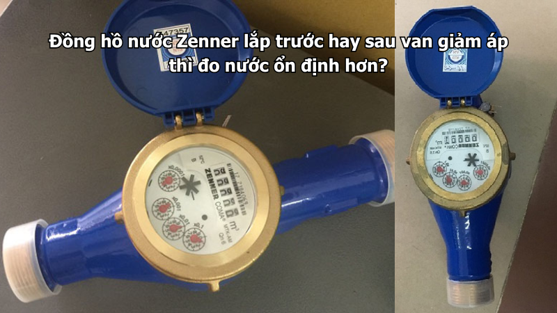 Đồng hồ nước Zenner lắp trước hay sau van giảm áp thì đo nước ổn định hơn?
