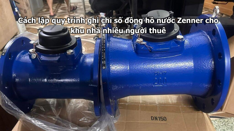 Cách lập quy trình ghi chỉ số đồng hồ nước Zenner cho khu nhà nhiều người thuê