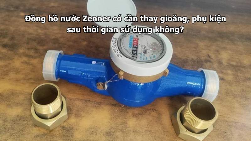 Đồng hồ nước Zenner có cần thay gioăng, phụ kiện sau thời gian sử dụng không?