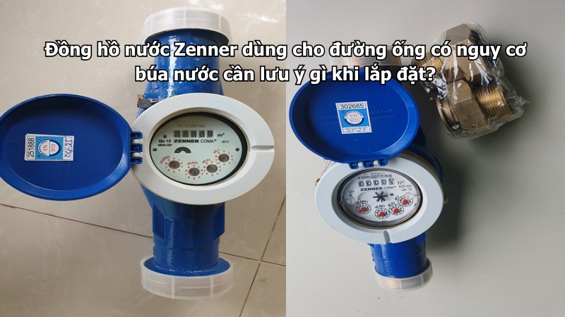 Đồng hồ nước Zenner dùng cho đường ống có nguy cơ búa nước cần lưu ý gì khi lắp đặt?